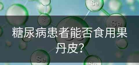 糖尿病患者能否食用果丹皮？